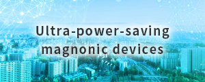 Ultra-power-saving Magnonic Devices Research Unit